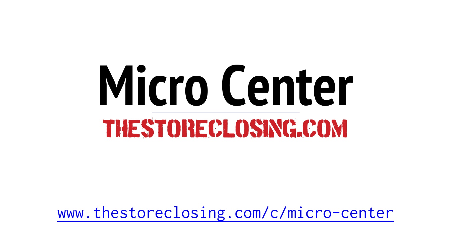 Micro Center Store Closing - TheStoreClosing.com